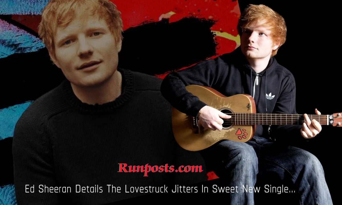 Ed Sheeran Details The Lovestruck Jitters In Sweet New Single…