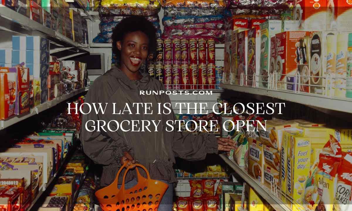 Know About How late is the closest grocery store open?