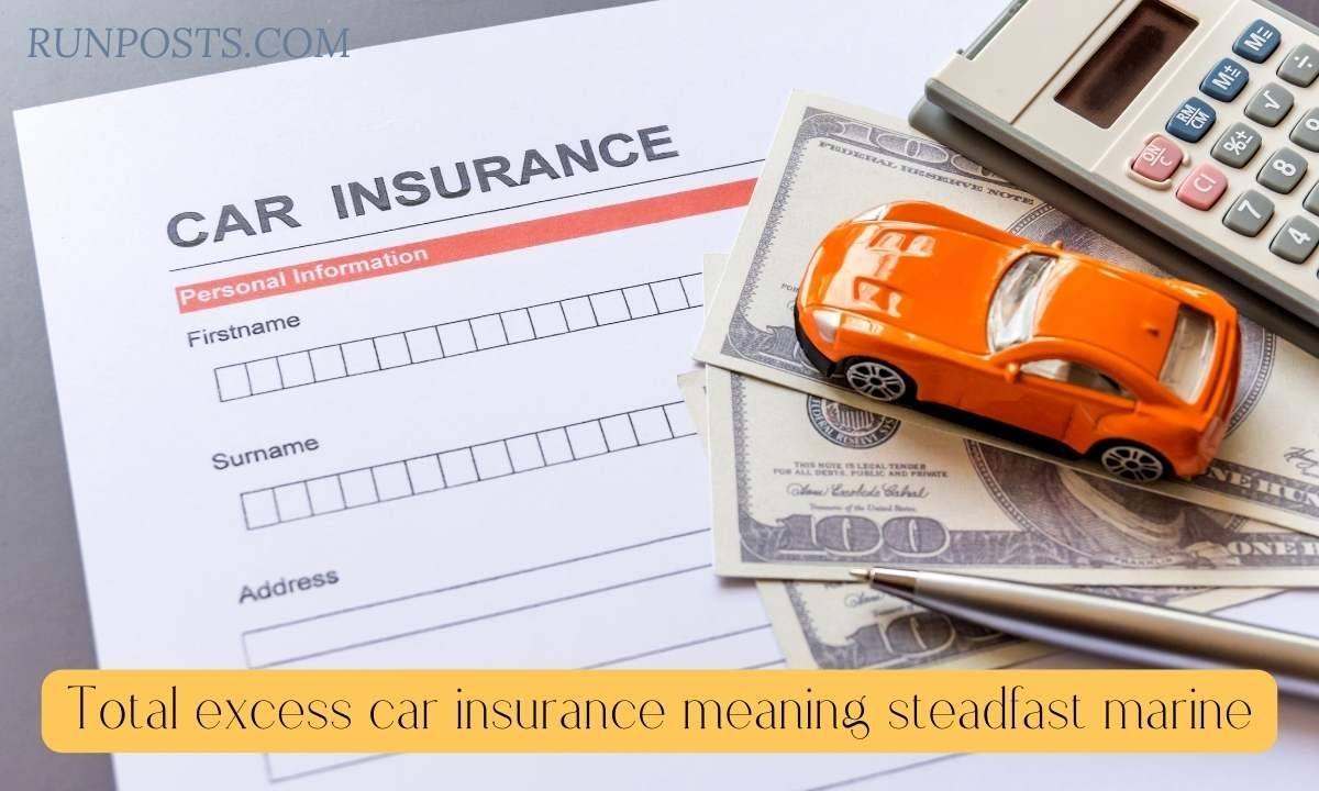 Total excess car insurance meaning steadfast marine: A Complete Guide