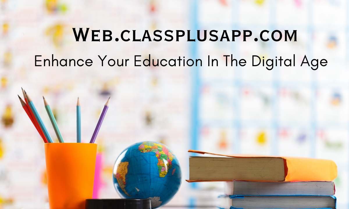 Web.classplusapp.com: Enhance Your Education In The Digital Age